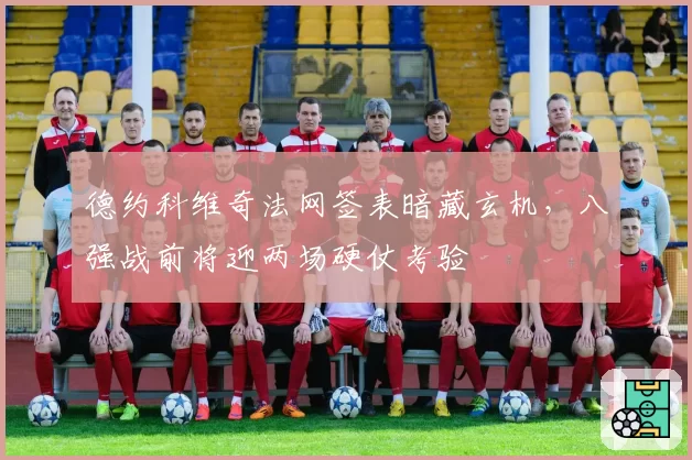 德约科维奇法网签表暗藏玄机,八强战前将迎两场硬仗考验